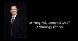 Dr Yong Rui, Lenovo’s Chief Technology Officer