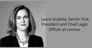 Laura Quatela, Senior Vice President and Chief Legal Officer at Lenovo