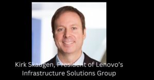 Kirk Skaugen, President of Lenovo’s Infrastructure Solutions Group