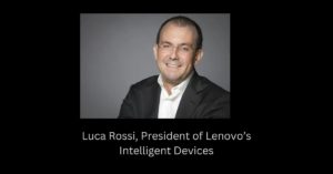 Luca Rossi, President of Lenovo’s Intelligent Devices