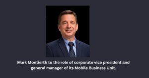Mark Montierth to the role of corporate vice president and general manager of its Mobile Business Unit.