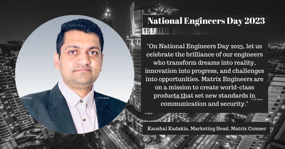 Quote by Kaushal Kadakia, Marketing Head, Matrix Comsec on National Engineers Day 2023 - fyi9